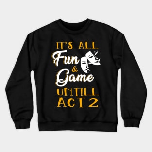 It's All Fun and Games Until Act 2 Theatre Nerd Theater Gift Crewneck Sweatshirt